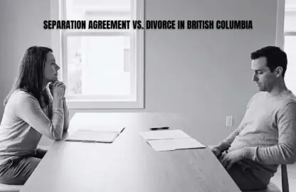 Separation Agreement vs. Divorce in British Columbia